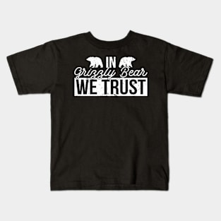 In Grizzly Bear We Trust - Grizzly Bear Kids T-Shirt